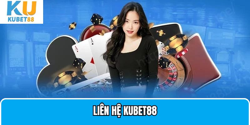 Liên hệ Kubet88 để được hỗ trợ tất cả những vấn đề 24/7